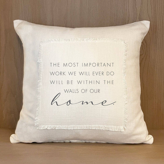 The most important work we will ever do will be within the walls of our home. Pillow Cover